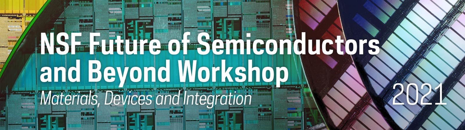 NSF Future of Semiconductors and Beyond Workshop 2021 - Materials, Devices and Integration